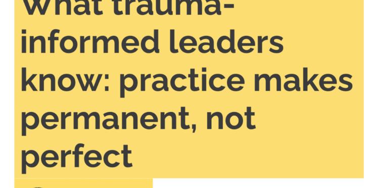 What Trauma informed leaders know